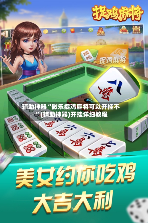 辅助神器“微乐捉鸡麻将可以开挂不 ”(辅助神器)开挂详细教程-第3张图片