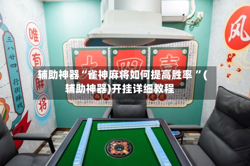 辅助神器“雀神麻将如何提高胜率 ”(辅助神器)开挂详细教程