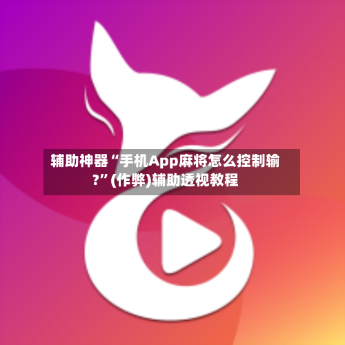 辅助神器“手机App麻将怎么控制输?”(作弊)辅助透视教程