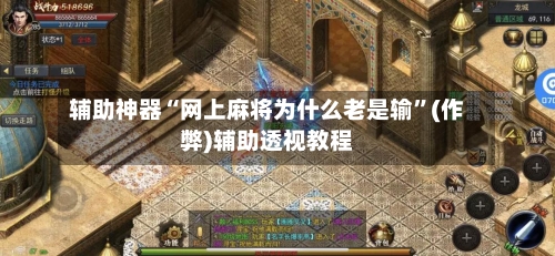 辅助神器“网上麻将为什么老是输”(作弊)辅助透视教程