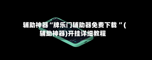 辅助神器“牌乐门辅助器免费下载 ”(辅助神器)开挂详细教程