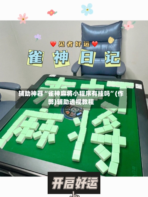 辅助神器“雀神麻将小程序有挂吗	”(作弊)辅助透视教程-第2张图片