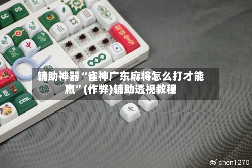 辅助神器“雀神广东麻将怎么打才能赢”(作弊)辅助透视教程-第2张图片