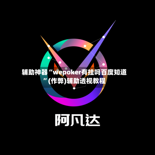 辅助神器“wepoker有挂吗百度知道”(作弊)辅助透视教程-第3张图片