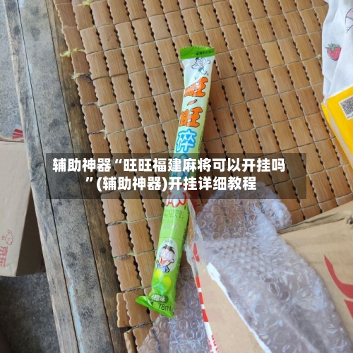 辅助神器“旺旺福建麻将可以开挂吗 ”(辅助神器)开挂详细教程-第2张图片