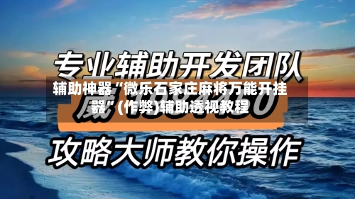 辅助神器“微乐石家庄麻将万能开挂器”(作弊)辅助透视教程