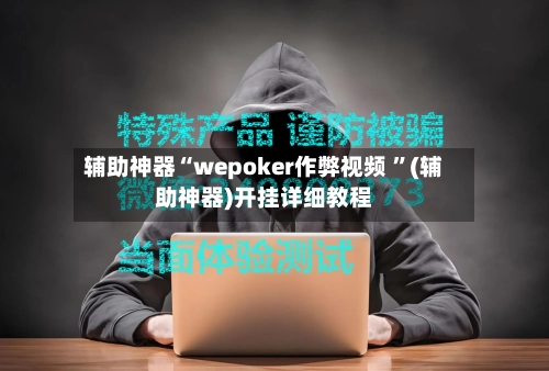 辅助神器“wepoker作弊视频 ”(辅助神器)开挂详细教程-第2张图片