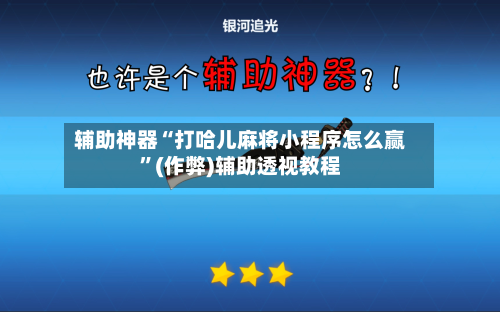 辅助神器“打哈儿麻将小程序怎么赢”(作弊)辅助透视教程