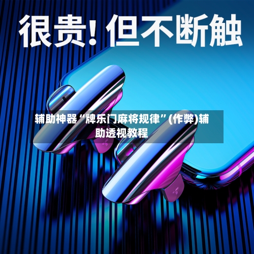 辅助神器“牌乐门麻将规律”(作弊)辅助透视教程