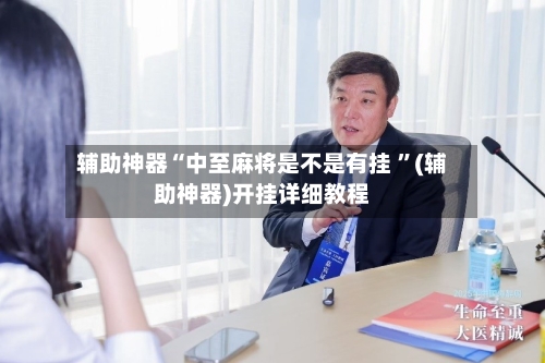 辅助神器“中至麻将是不是有挂 	”(辅助神器)开挂详细教程-第3张图片