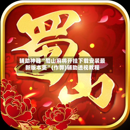 辅助神器“蜀山麻将开挂下载安装最新版本更”(作弊)辅助透视教程