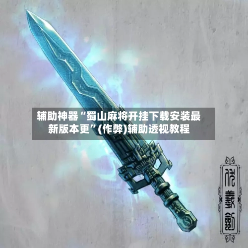 辅助神器“蜀山麻将开挂下载安装最新版本更	”(作弊)辅助透视教程-第3张图片