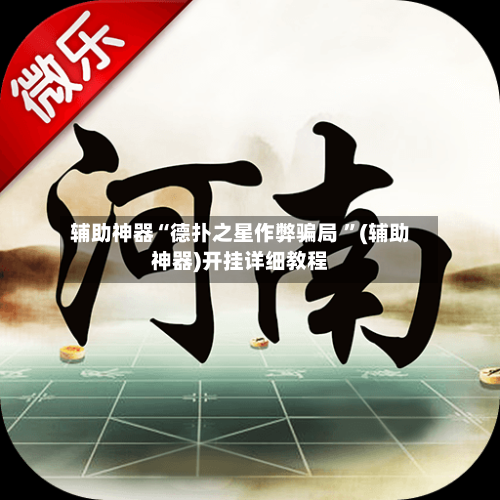辅助神器“德扑之星作弊骗局 ”(辅助神器)开挂详细教程-第1张图片