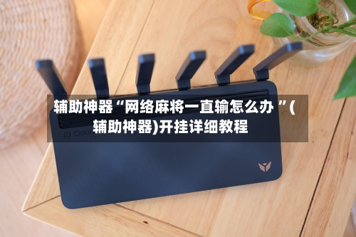 辅助神器“网络麻将一直输怎么办 ”(辅助神器)开挂详细教程