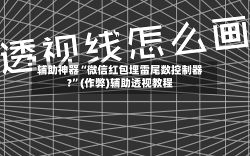 辅助神器“微信红包埋雷尾数控制器?	”(作弊)辅助透视教程-第2张图片
