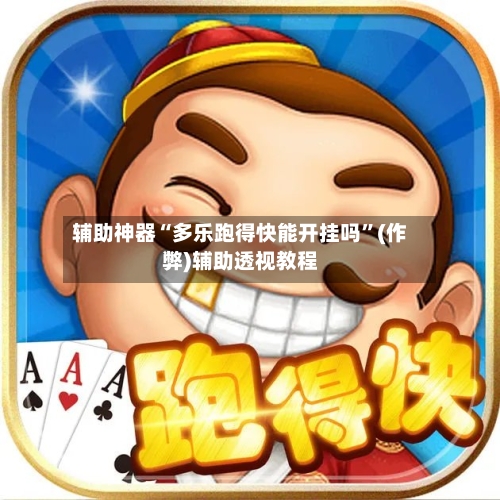 辅助神器“多乐跑得快能开挂吗”(作弊)辅助透视教程