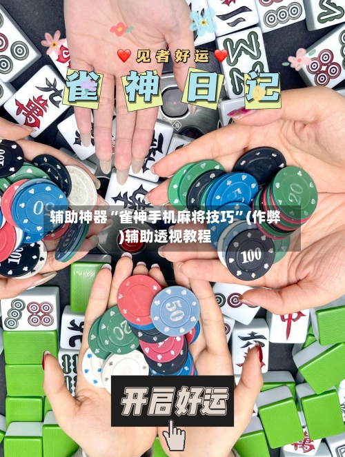 辅助神器“雀神手机麻将技巧”(作弊)辅助透视教程