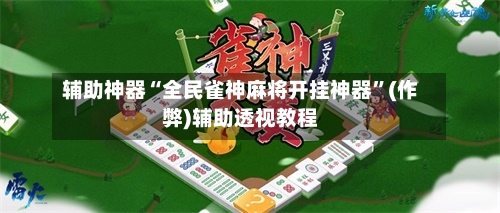 辅助神器“全民雀神麻将开挂神器”(作弊)辅助透视教程