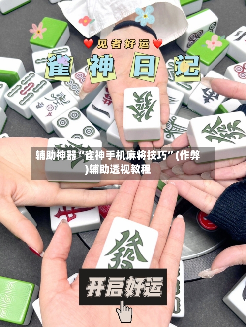 辅助神器“雀神手机麻将技巧”(作弊)辅助透视教程-第3张图片