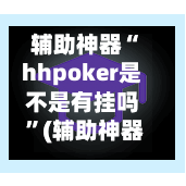 辅助神器“hhpoker是不是有挂吗 	”(辅助神器)开挂详细教程-第3张图片