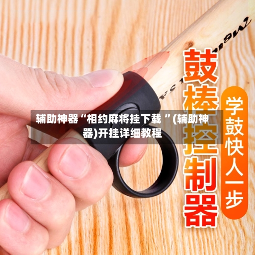 辅助神器“相约麻将挂下载 ”(辅助神器)开挂详细教程-第2张图片