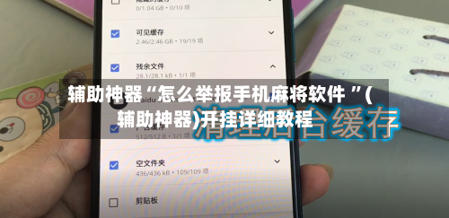辅助神器“怎么举报手机麻将软件 	”(辅助神器)开挂详细教程-第3张图片