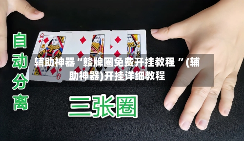 辅助神器“赣牌圈免费开挂教程 ”(辅助神器)开挂详细教程-第2张图片