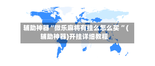辅助神器“微乐麻将有挂么怎么买 ”(辅助神器)开挂详细教程-第2张图片