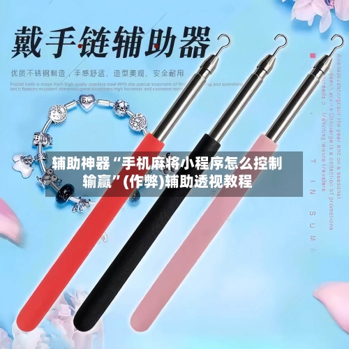 辅助神器“手机麻将小程序怎么控制输赢”(作弊)辅助透视教程-第3张图片