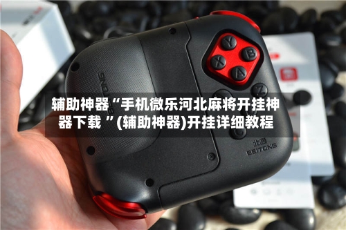 辅助神器“手机微乐河北麻将开挂神器下载 ”(辅助神器)开挂详细教程