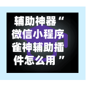 辅助神器“微信小程序雀神辅助插件怎么用 ”(辅助神器)开挂详细教程