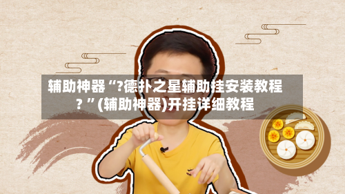 辅助神器“?德扑之星辅助挂安装教程? ”(辅助神器)开挂详细教程